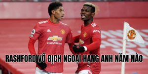 rashford vô địch ngoại hạng anh năm nào